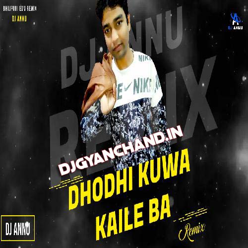 Dhodhi Kuwa Kaile Ba - Bhojpuri Edm Drop Remix Mp3 Song - DJ Annu Gopiganj